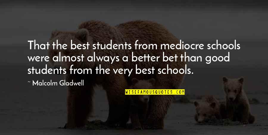 Dennice Janz Quotes By Malcolm Gladwell: That the best students from mediocre schools were Dennice Janz Quotes By Malcolm Gladwell: That the best students from mediocre schools were