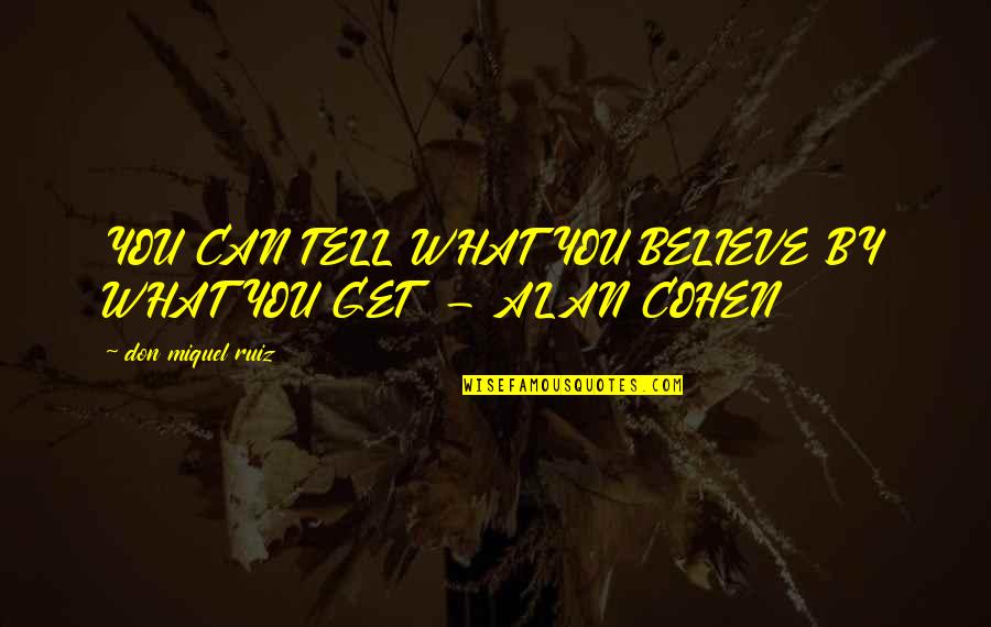 Dennille Quotes By Don Miquel Ruiz: YOU CAN TELL WHAT YOU BELIEVE BY WHAT Dennille Quotes By Don Miquel Ruiz: YOU CAN TELL WHAT YOU BELIEVE BY WHAT