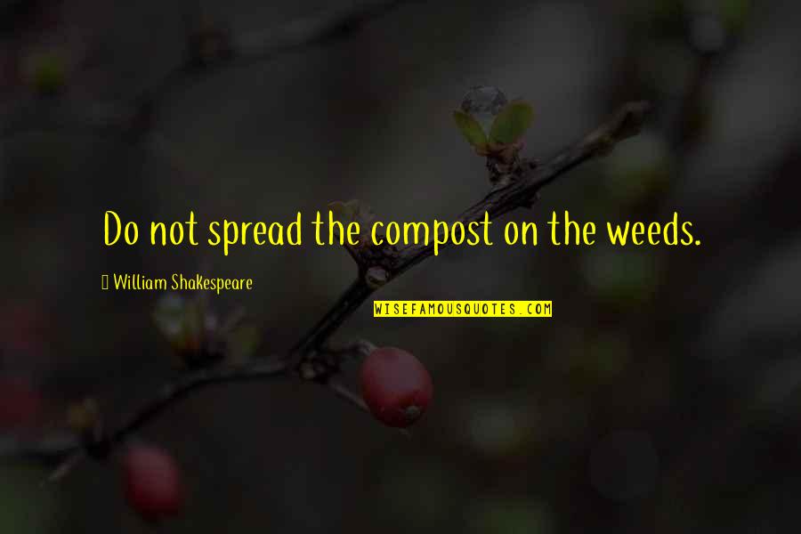Dennille Quotes By William Shakespeare: Do not spread the compost on the weeds. Dennille Quotes By William Shakespeare: Do not spread the compost on the weeds.