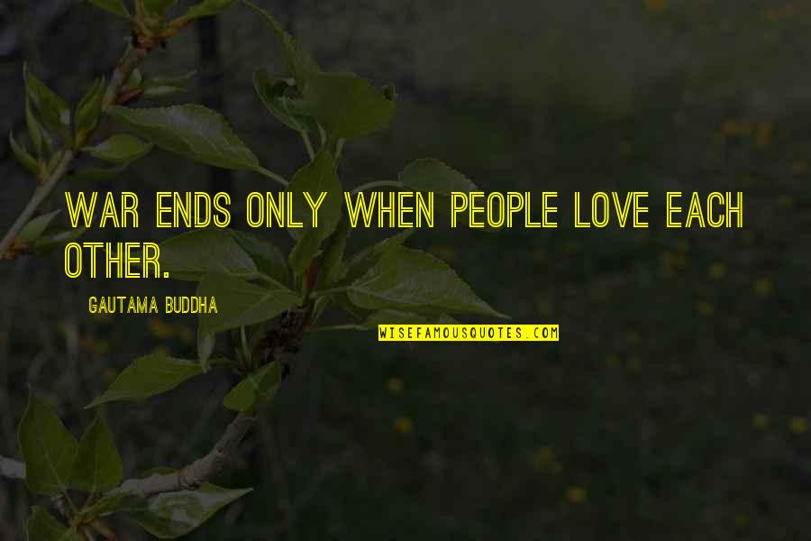 Denning Law Quotes By Gautama Buddha: War ends only when people love each other.