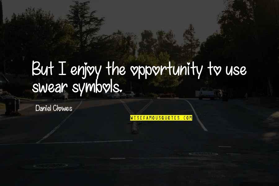 Denningers Boerne Tx Quotes By Daniel Clowes: But I enjoy the opportunity to use swear Denningers Boerne Tx Quotes By Daniel Clowes: But I enjoy the opportunity to use swear