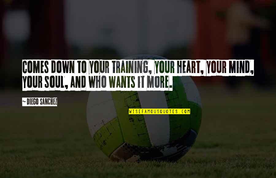 Denningers Boerne Tx Quotes By Diego Sanchez: Comes down to your training, your heart, your Denningers Boerne Tx Quotes By Diego Sanchez: Comes down to your training, your heart, your