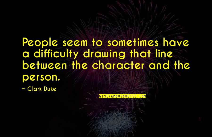 Denningers Hamilton Quotes By Clark Duke: People seem to sometimes have a difficulty drawing Denningers Hamilton Quotes By Clark Duke: People seem to sometimes have a difficulty drawing