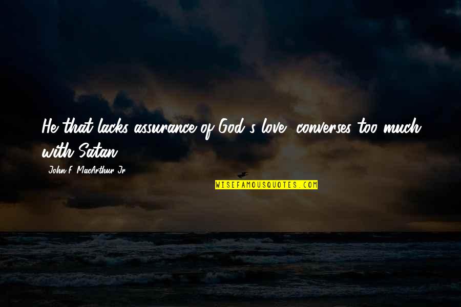 Denningers Hamilton Quotes By John F. MacArthur Jr.: He that lacks assurance of God's love, converses Denningers Hamilton Quotes By John F. MacArthur Jr.: He that lacks assurance of God's love, converses