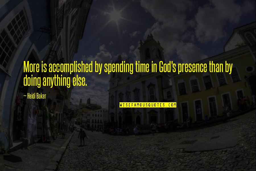 Dennis A Peer Quotes By Heidi Baker: More is accomplished by spending time in God's