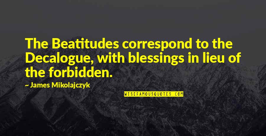 Dennis A Peer Quotes By James Mikolajczyk: The Beatitudes correspond to the Decalogue, with blessings