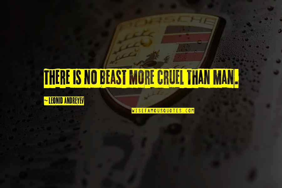 Dennis Beard Quotes By Leonid Andreyev: There is no beast more cruel than man.