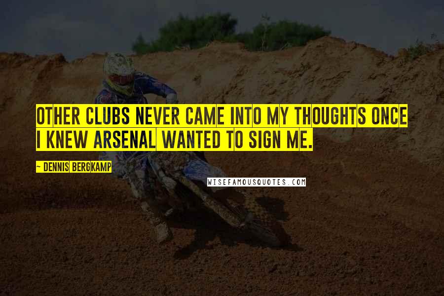 Dennis Bergkamp quotes: Other clubs never came into my thoughts once I knew Arsenal wanted to sign me.