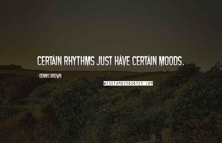 Dennis Brown quotes: Certain rhythms just have certain moods.