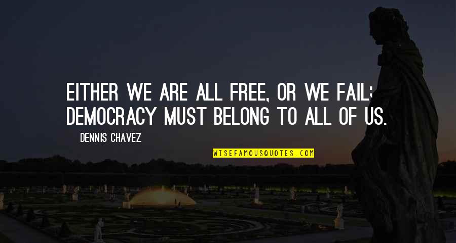 Dennis Chavez Quotes By Dennis Chavez: Either we are all free, or we fail;