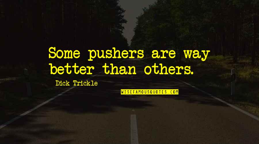 Dennis Chavez Quotes By Dick Trickle: Some pushers are way better than others. Dennis Chavez Quotes By Dick Trickle: Some pushers are way better than others.