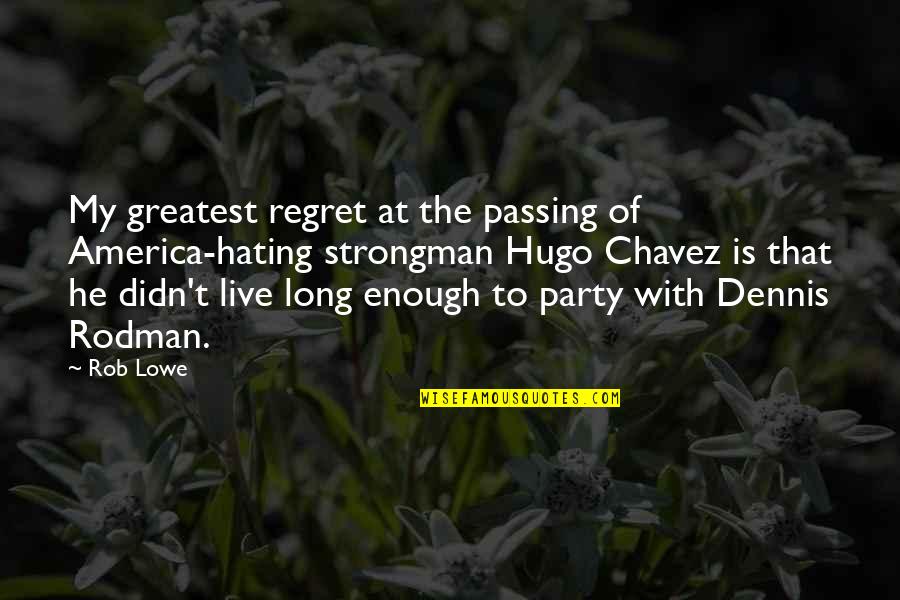Dennis Chavez Quotes By Rob Lowe: My greatest regret at the passing of America-hating Dennis Chavez Quotes By Rob Lowe: My greatest regret at the passing of America-hating