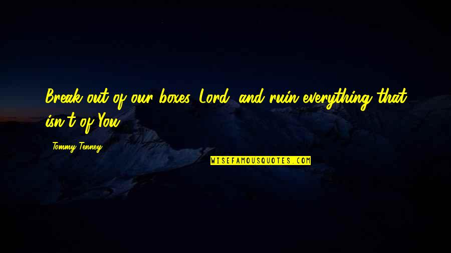 Dennis Chavez Quotes By Tommy Tenney: Break out of our boxes, Lord, and ruin