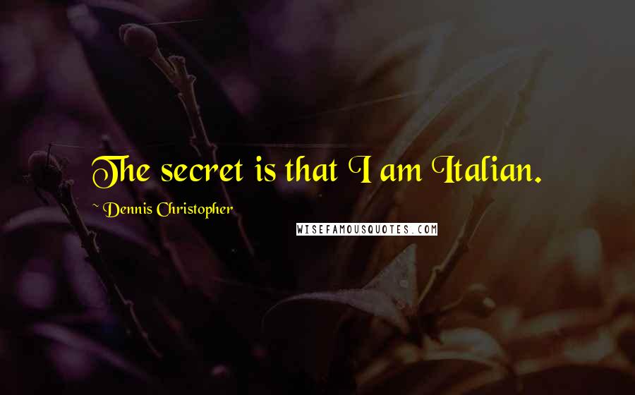 Dennis Christopher quotes: The secret is that I am Italian.