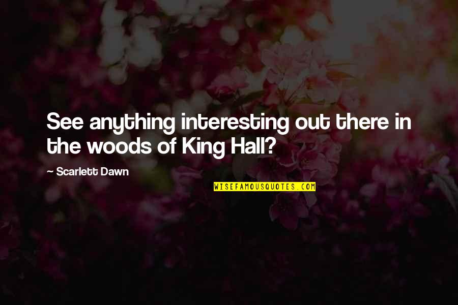 Dennis Deaton Quotes By Scarlett Dawn: See anything interesting out there in the woods