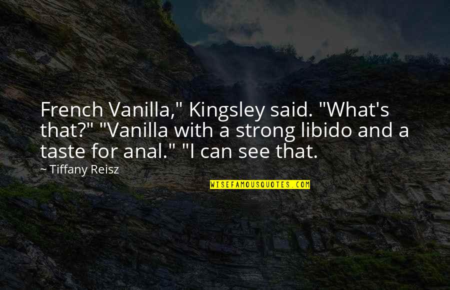 Dennis Duffy Quotes By Tiffany Reisz: French Vanilla," Kingsley said. "What's that?" "Vanilla with