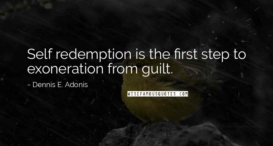 Dennis E. Adonis quotes: Self redemption is the first step to exoneration from guilt.