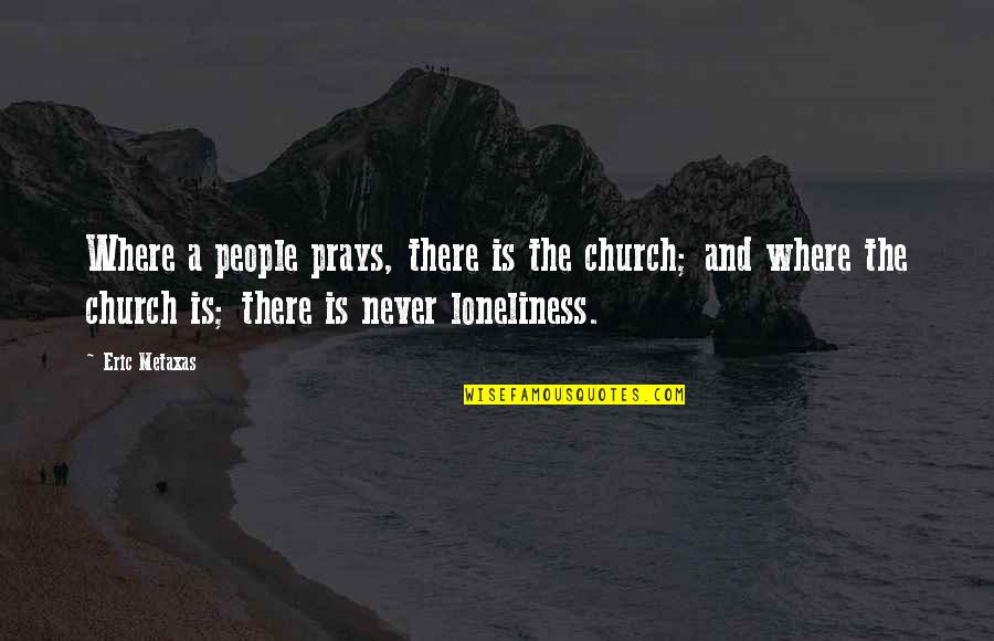Dennis Farina Get Shorty Quotes By Eric Metaxas: Where a people prays, there is the church; Dennis Farina Get Shorty Quotes By Eric Metaxas: Where a people prays, there is the church;