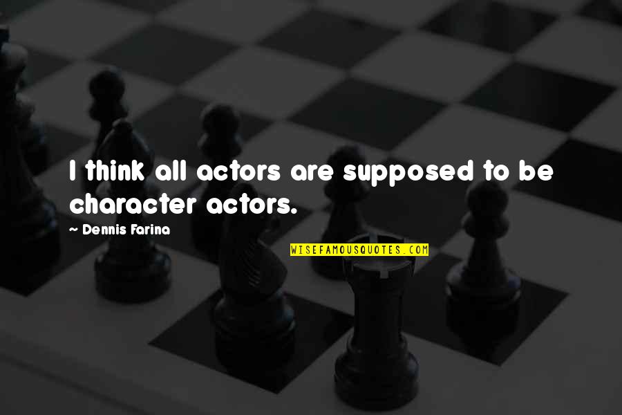 Dennis Farina Quotes By Dennis Farina: I think all actors are supposed to be