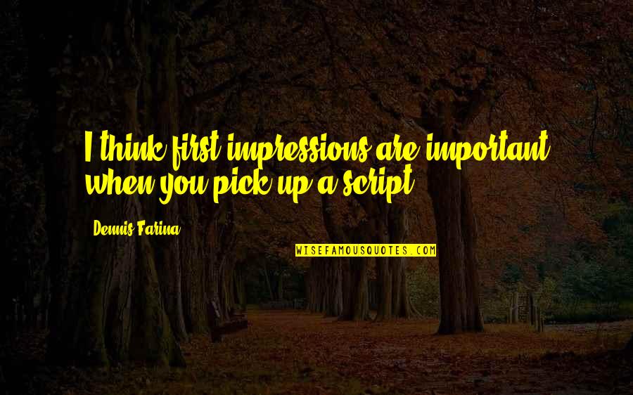 Dennis Farina Quotes By Dennis Farina: I think first impressions are important when you