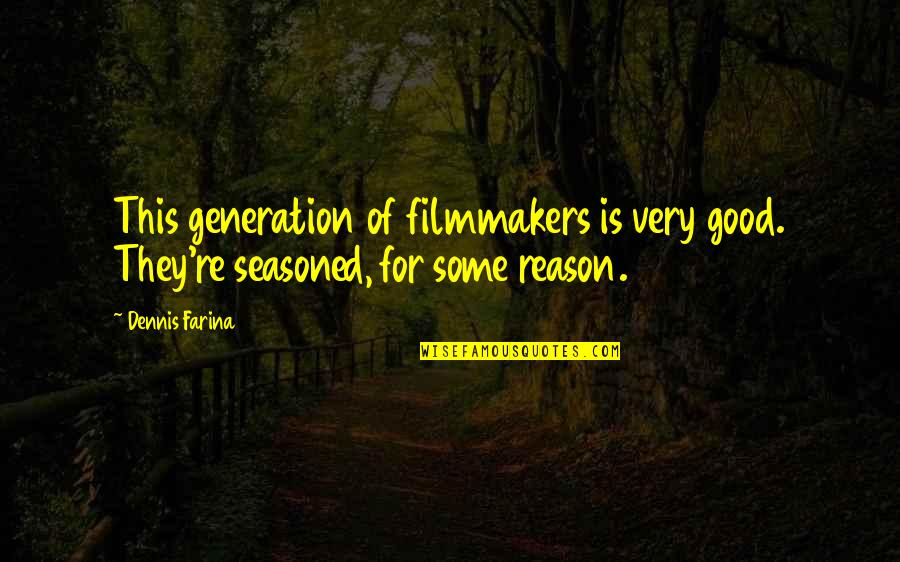 Dennis Farina Quotes By Dennis Farina: This generation of filmmakers is very good. They're