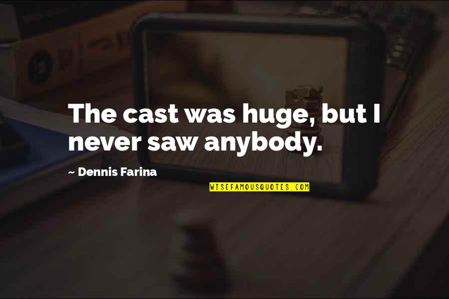 Dennis Farina Quotes By Dennis Farina: The cast was huge, but I never saw