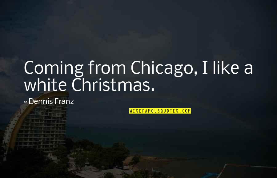 Dennis Franz Quotes By Dennis Franz: Coming from Chicago, I like a white Christmas.