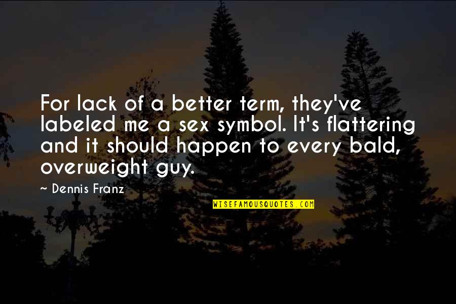 Dennis Franz Quotes By Dennis Franz: For lack of a better term, they've labeled Dennis Franz Quotes By Dennis Franz: For lack of a better term, they've labeled