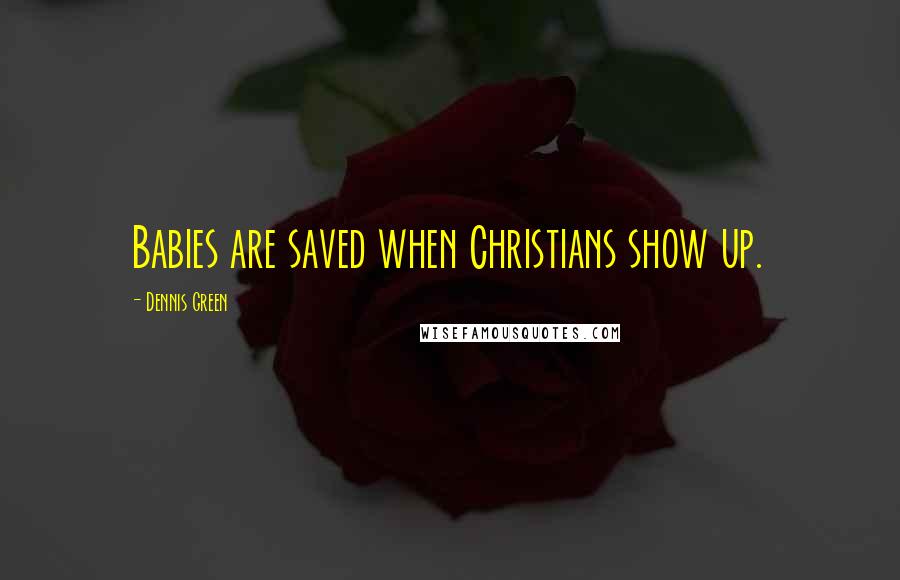 Dennis Green quotes: Babies are saved when Christians show up.