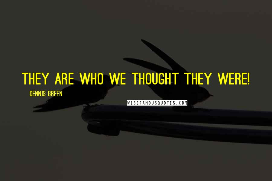 Dennis Green quotes: They are who we thought they were!