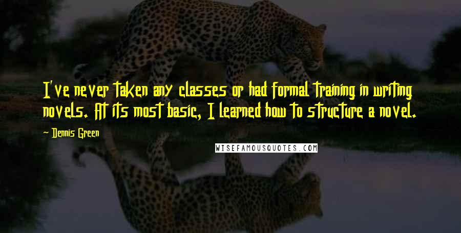 Dennis Green quotes: I've never taken any classes or had formal training in writing novels. At its most basic, I learned how to structure a novel.
