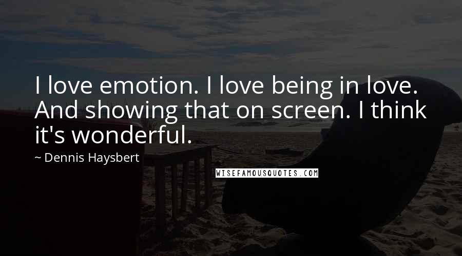 Dennis Haysbert quotes: I love emotion. I love being in love. And showing that on screen. I think it's wonderful.