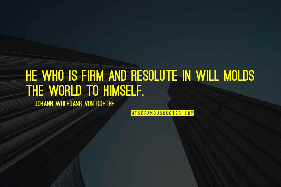 Dennis Hof Quotes By Johann Wolfgang Von Goethe: He who is firm and resolute in will