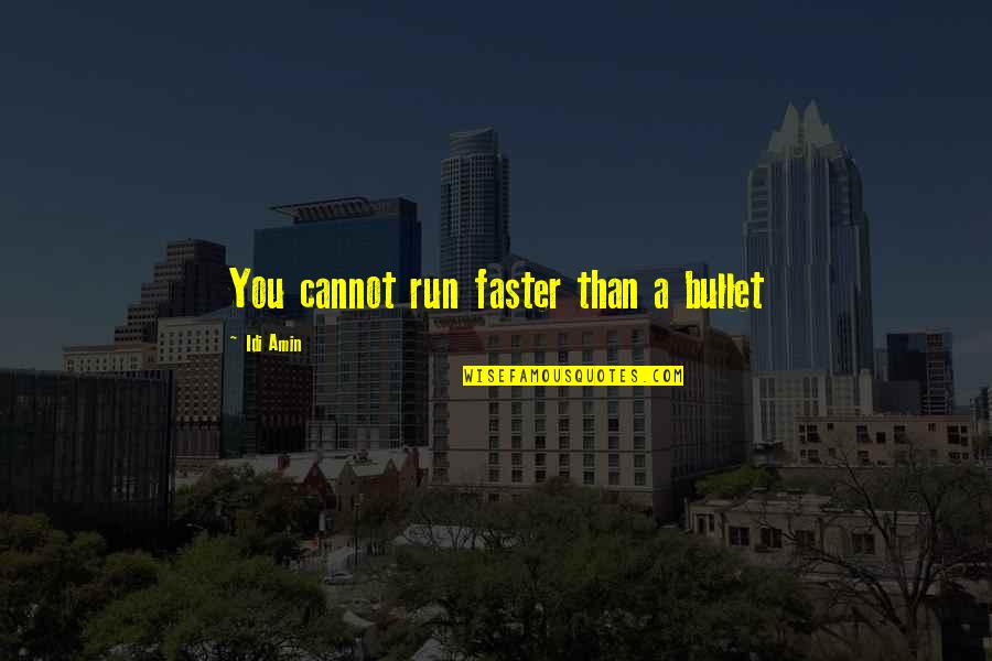 Dennis Hopper Movie Quotes By Idi Amin: You cannot run faster than a bullet