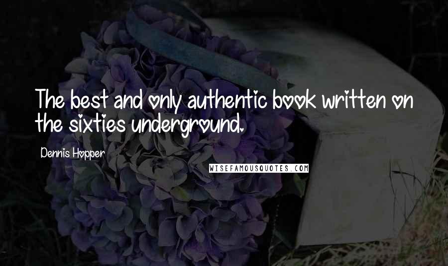 Dennis Hopper quotes: The best and only authentic book written on the sixties underground.