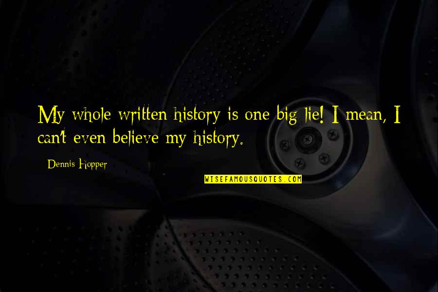 Dennis Hopper Quotes By Dennis Hopper: My whole written history is one big lie!