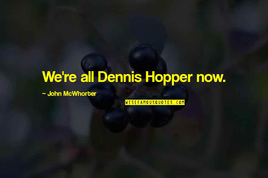 Dennis Hopper Quotes By John McWhorter: We're all Dennis Hopper now.