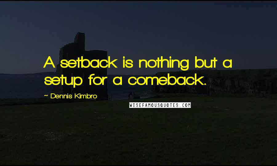 Dennis Kimbro quotes: A setback is nothing but a setup for a comeback.