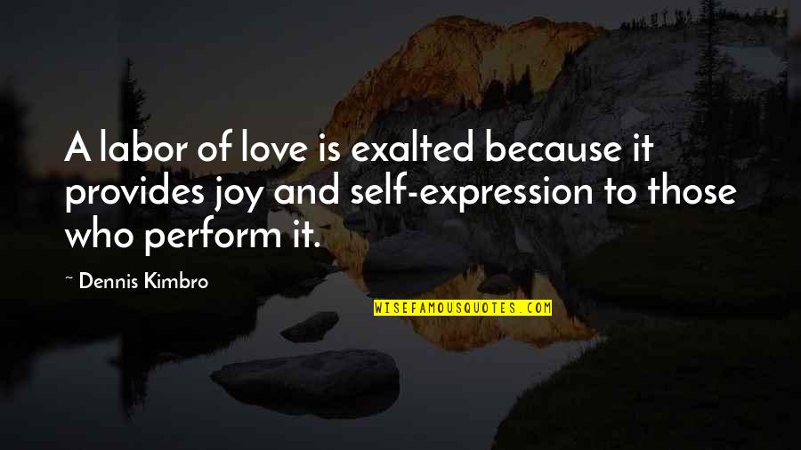 Dennis Kimbro Quotes By Dennis Kimbro: A labor of love is exalted because it Dennis Kimbro Quotes By Dennis Kimbro: A labor of love is exalted because it