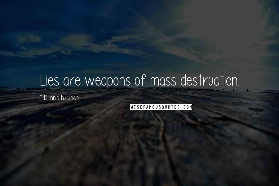 Dennis Kucinich quotes: Lies are weapons of mass destruction.