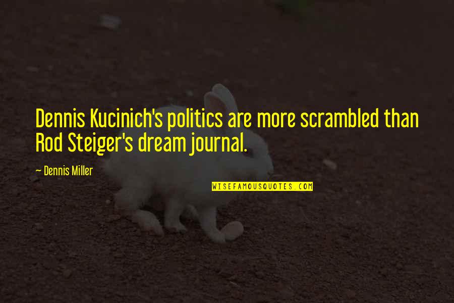 Dennis Kucinich Quotes By Dennis Miller: Dennis Kucinich's politics are more scrambled than Rod