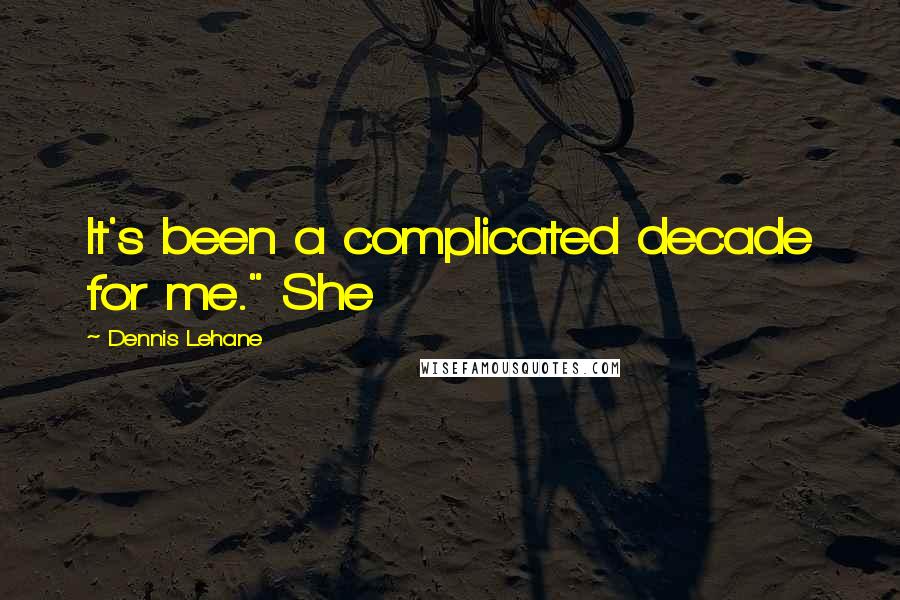 Dennis Lehane quotes: It's been a complicated decade for me." She