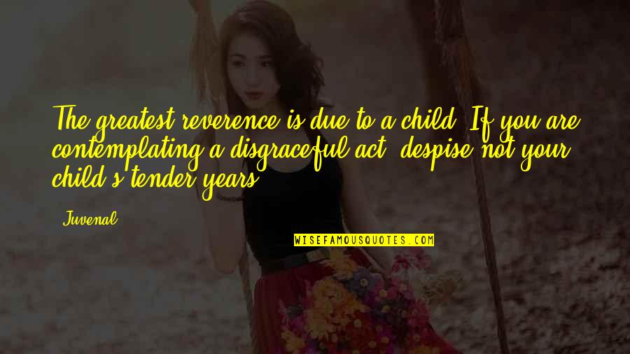 Dennis Littky Quotes By Juvenal: The greatest reverence is due to a child! Dennis Littky Quotes By Juvenal: The greatest reverence is due to a child!