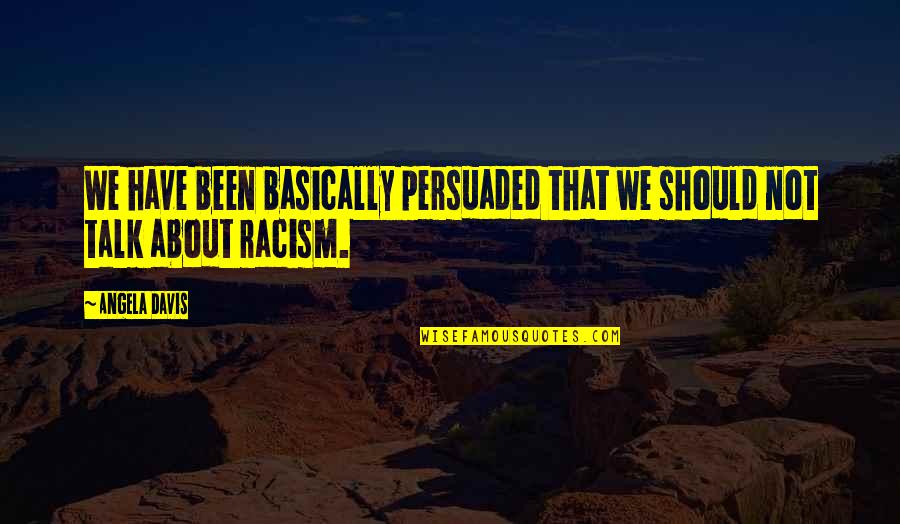 Dennis Lyxzen Quotes By Angela Davis: We have been basically persuaded that we should