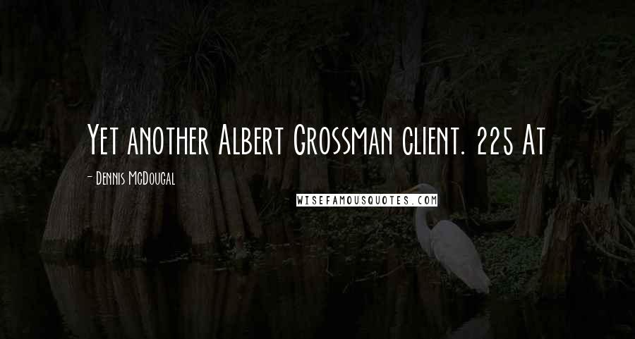 Dennis McDougal quotes: Yet another Albert Grossman client. 225 At