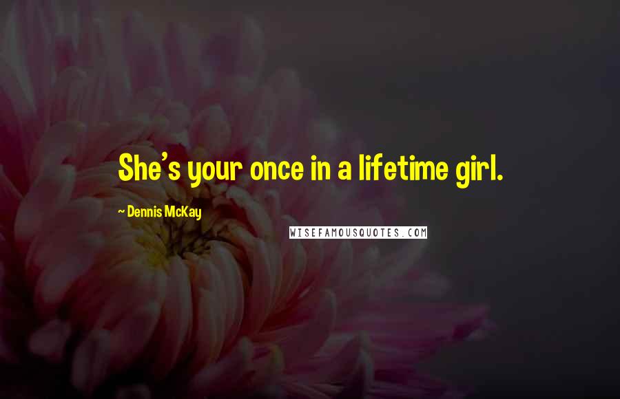 Dennis McKay quotes: She's your once in a lifetime girl.