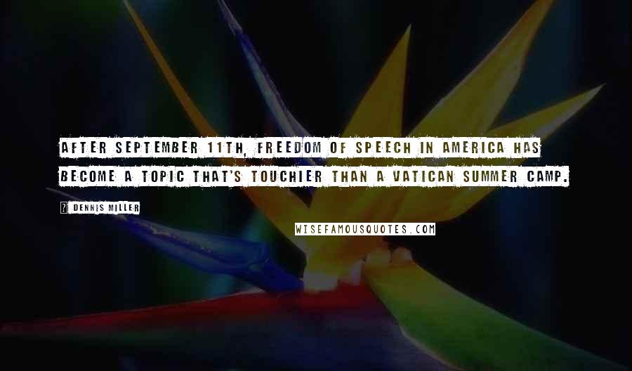 Dennis Miller quotes: After September 11th, freedom of speech in America has become a topic that's touchier than a Vatican summer camp.