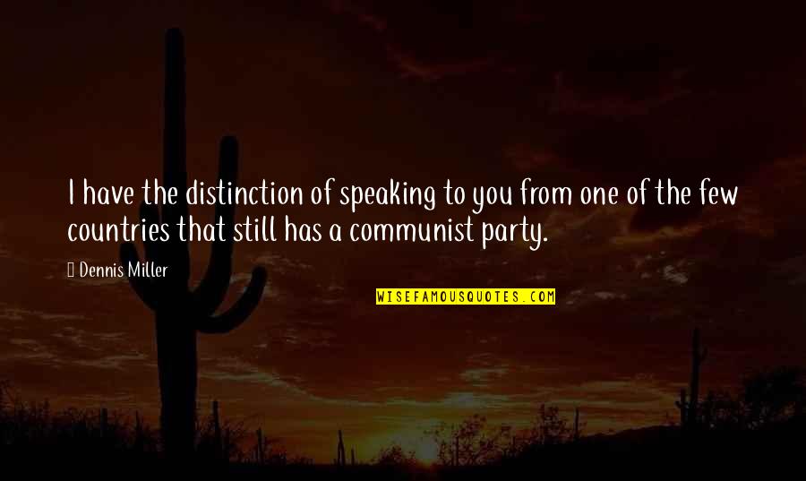 Dennis Miller Quotes By Dennis Miller: I have the distinction of speaking to you
