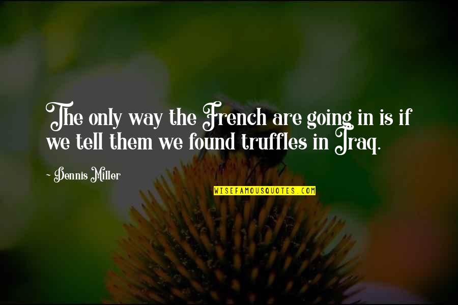 Dennis Miller Quotes By Dennis Miller: The only way the French are going in