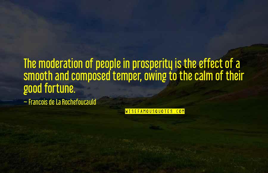 Dennis Nally Quotes By Francois De La Rochefoucauld: The moderation of people in prosperity is the Dennis Nally Quotes By Francois De La Rochefoucauld: The moderation of people in prosperity is the